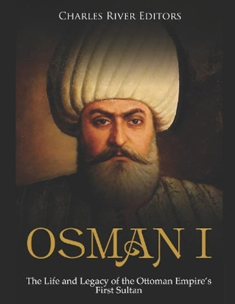 Osman I: The Life and Legacy of the Ottoman Empire's First Sultan by Charles River Editors 9781793242990