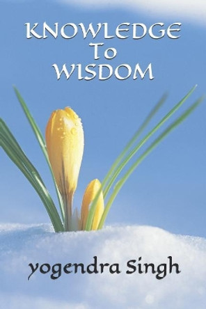 Knowledge to wisdom by Yogendra Singh 9781793399373