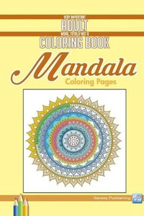 Mandala Coloring Pages: Very Important Adult Work, Totally Not a Coloring Book by Savetz Publishing 9781939169044
