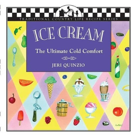 Ice Cream: The Ultimate Cold Comfort by Jeri Quinzio 9781883283360