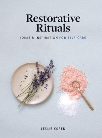 Restorative Rituals: Ideas and Inspiration for Self-Care by Leslie Koren