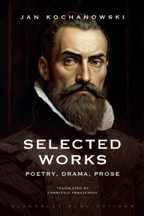 Selected Works: Poetry, Drama, Prose by Jan Kochanowski 9781804840504