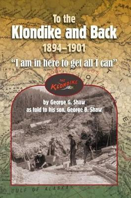 To the Klondike and Back (1894-1901) by George Shaw 9781884592652