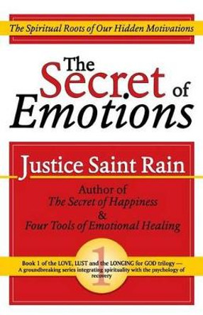 The Secret of Emotions: The Spiritual Roots of Our Hidden Motivations by Justice Saint Rain 9781888547511