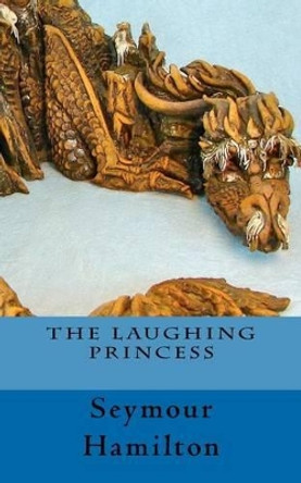 The Laughing Princess by Seymour Hamilton 9781937291457