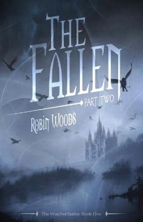 The Fallen: Part Two: The Watcher Series: Book Five by Robin Woods 9781941077078