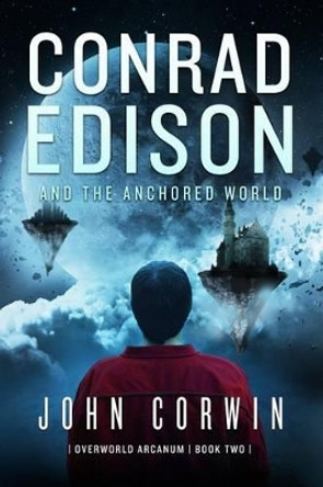 Conrad Edison and the Anchored World: Overworld Arcanum Book Two by John Corwin 9781942453062