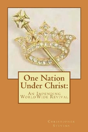 One Nation Under Christ: : An Impending WorldWide Revival by Christopher Stevens Sr 9781721829422
