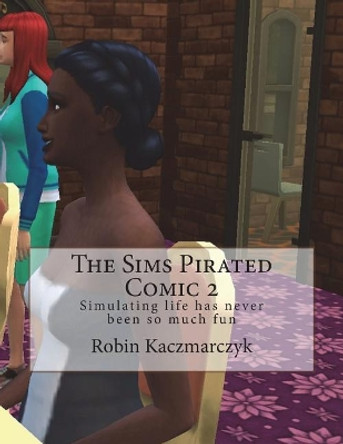 The Sims Pirated Comic 2: Simulating Life Has Never Been So Much Fun by Robin Kaczmarczyk 9781722141868