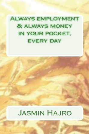 Always employment & always money in your pocket, every day by Jasmin Hajro 9781722367565