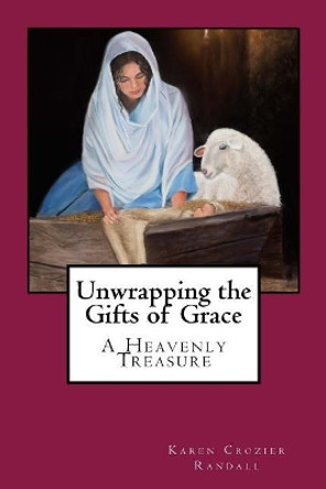 Unwrapping the Gifts of Grace: A Heavenly Treasure by Karen Crozier Randall 9781722829582