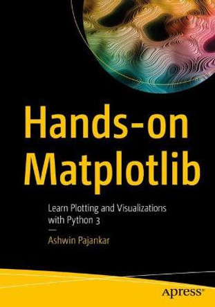 Hands-on Matplotlib: Learn 3D Plotting, Visualizations, and Animations with Python by Ashwin Pajankar