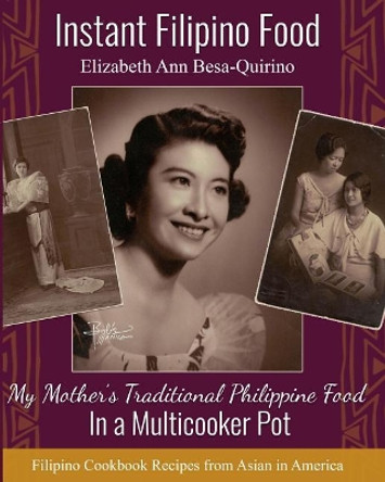 Instant Filipino Recipes: My Mother's Traditional Philippine Food In a Multicooker Pot by Elizabeth Ann Besa-Quirino 9781723844805