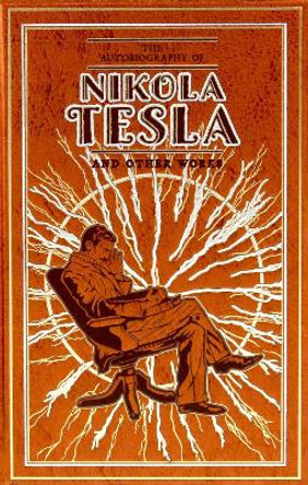 The Autobiography of Nikola Tesla and Other Works by Nikola Tesla