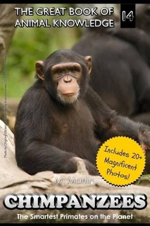 Chimpanzees: The Smartest Primates on the Planet (includes 20+ magnificent photos!) by M Martin 9781512193985