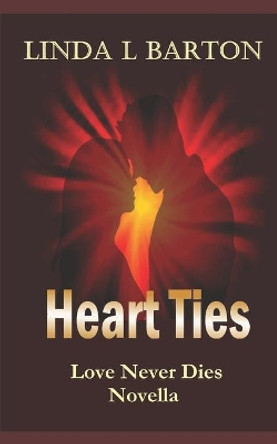 Heart Ties: Love Never Dies Novella by Linda L Barton 9781699056172