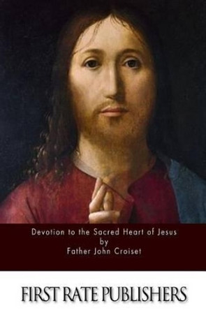 Devotion to the Sacred Heart of Jesus by Father John Croiset 9781514262719