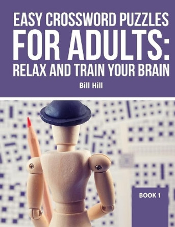 Easy Crossword Puzzles For Adults: Relax And Train Your Brain by Bill Hill 9798675797592