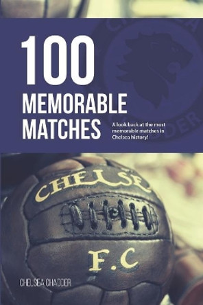 Chelsea: 100 Memorable Matches by Chelsea Chadder 9781723964435