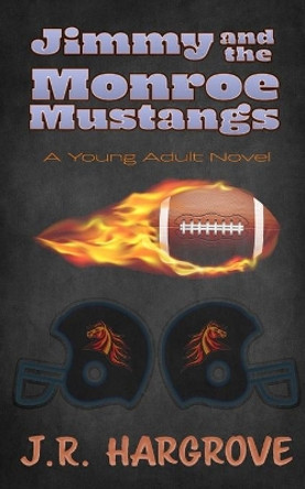 Jimmy and the Monroe Mustangs: A Young Adult Novel by J R Hargrove 9798730270084