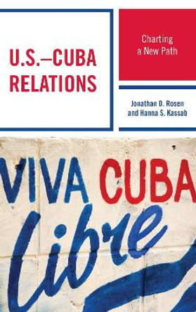 U.S.-Cuba Relations: Charting a New Path by Jonathan D. Rosen 9781498537759