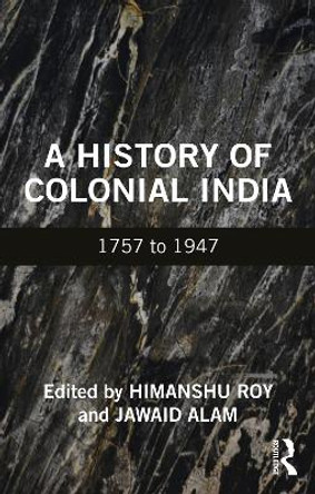 A History of Colonial India: 1757 to 1947 by Himanshu Roy