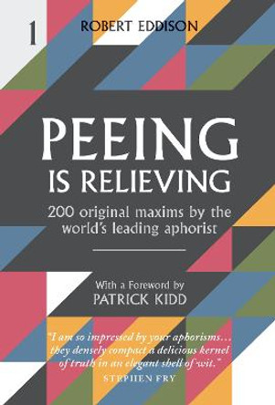 Peeing is Relieving: 200 original maxims by the world's leading aphorist by Robert Eddison