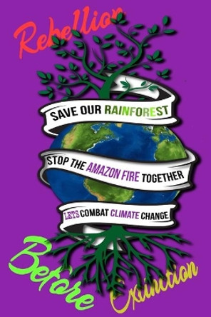 Rain Forest, Amazon Fires & Climate Change: Save the rainforest stop the amazon fire and together lets combat climate change.bring down global warming, deforestation lets bring the rebellion b4 extinction by Mult-Vits 9781692574789