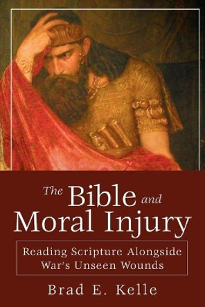 Bible and Moral Injury, The by Brad E. Kelle 9781501876288