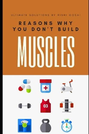 Reasons Why You Don't Build Muscles by Rishi Gosai 9798633938784