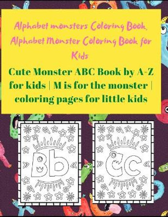 Alphabet Monster Coloring Book for Kids: Cute Monster ABC Book By A-Z For Kids - M is for the monster - Coloring pages for little Kids by Team Design 9798574500606