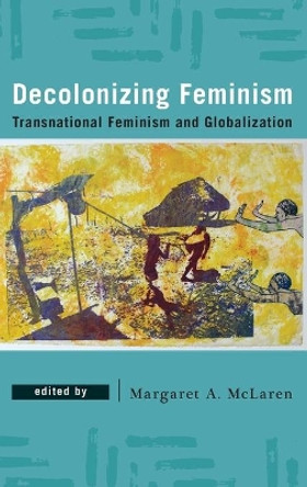 Decolonizing Feminism: Transnational Feminism and Globalization by Margaret A. McLaren 9781786602589