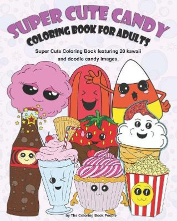 Super Cute Candy Coloring Book for Adults: Super Cute Coloring Book Featuring Kawaii and Doodle Images by Coloring Book People 9781796401011