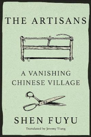 The Artisans: The Legacy of the Ancestors of Shen Village by Shen Fuyu