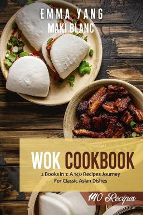 Wok Cookbook: 2 Books in 1: A 140 Recipes Journey For Classic Asian Dishes by Emma Yang 9798520231462