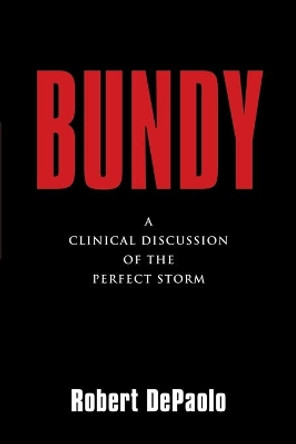 Bundy: A Clinical Discussion of The Perfect Storm by Robert DePaolo 9781647186982