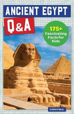 Ancient Egypt Q&A: 175+ Fascinating Facts for Kids by Ciara O'Neal 9781648767920