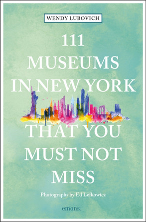 111 Museums in New York That You Must Not Miss by Wendy Lubovich