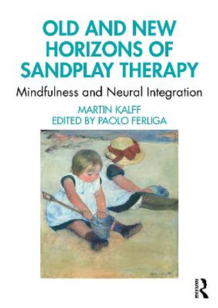 Old and New Horizons of Sandplay Therapy: Mindfulness and Neural Integration by Martin Kalff