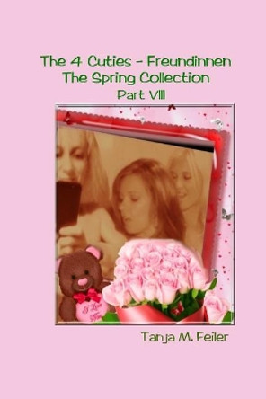 The 4 Cuties - Freundinnen Part VIII: The Spring Collection by Tanja M Feiler F 9781511772778