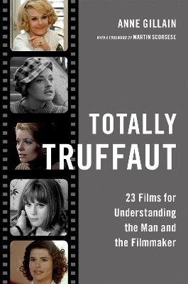 Totally Truffaut: 23 Films for Understanding the Man and the Filmmaker by Anne Gillain