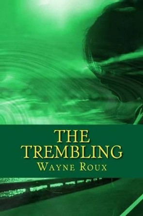 The Trembling by Wayne Roux 9781511866651