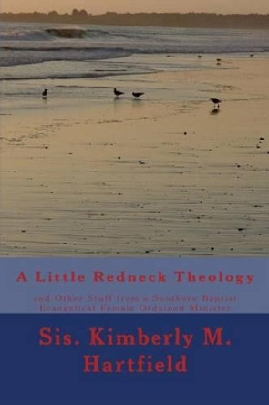 A Little Redneck Theology: and Other Stuff from a Southern Baptist Evangelical Female Ordained Minister by Kimberly Marie Hartfield 9781469996684