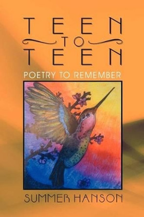 Teen to Teen: Poetry to Remember by Summer Hanson 9781469189604