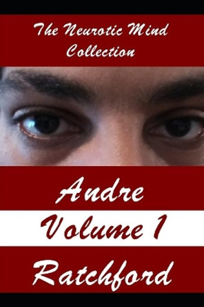 The Neurotic Mind Collection: Andre Ratchford Volume 1 by Andre Ratchford 9798572425871