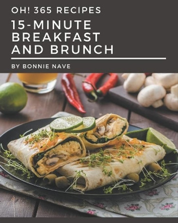 Oh! 365 15-Minute Breakfast and Brunch Recipes: Make Cooking at Home Easier with 15-Minute Breakfast and Brunch Cookbook! by Bonnie Nave 9798573261782