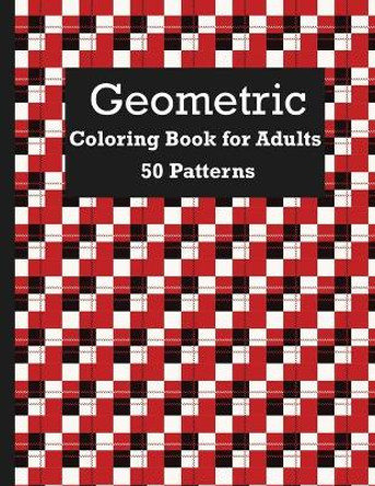 Geometric Coloring Book For Adults 50 Patterns: Relaxation Stress Relieving Designs, Gorgeous Geometrics Pattern, Unique and Beautiful Designs to Help Relax and Stay Inspired by Patterns Pub 9798574979655