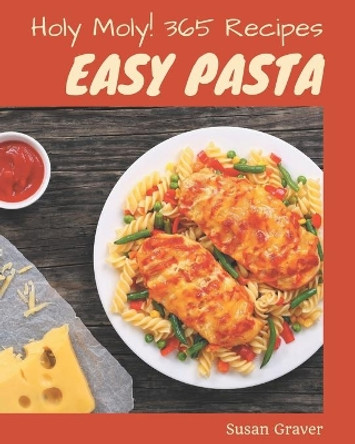 Holy Moly! 365 Easy Pasta Recipes: Start a New Cooking Chapter with Easy Pasta Cookbook! by Susan Graver 9798574147955