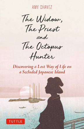 The Widow, The Priest and The Octopus Hunter: Discovering a Lost Way of Life on a Secluded Japanese Island by Amy Chavez 9784805318140
