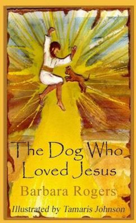 The Dog Who Loved Jesus by Barbara Rogers 9781936902187